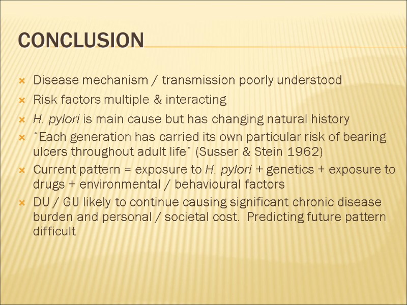 Conclusion Disease mechanism / transmission poorly understood Risk factors multiple & interacting H. pylori